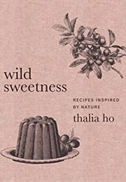 Wild Sweetness: Recipes Inspired by Nature (Thalia Ho)