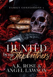 Hunted by My Stepbrothers : Family Confessions (Angel Lawson & A.K. Rose)