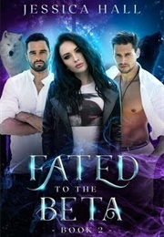 Fated to the Beta (Jessica Hall)