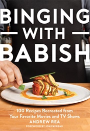 Binging With Babish: 100 Recipes Recreated From Your Favorite Movies and TV Shows (Andrew Rea)