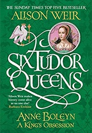 Six Tudor Queens: Anne Boleyn, a King's Obsession (Alison Weir)