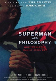Superman and Philosophy: What Would the Man of Steel Do? (Mark D. White)