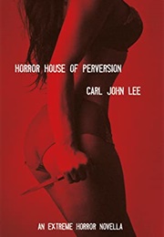 Horror House of Perversions (Carl John Lee)