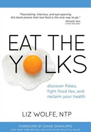 Eat the Yolks: Discover Paleo, Fight Food Lies, and Reclaim Your Health (Liz Wolfe and Diane Sanfilippo)