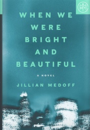 When We Were Bright and Beautiful (Jillian Medoff)