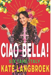 Ciao Bella! Six Take Italy (Kate Langbroek)