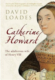 Catherine Howard: The Adulterous Wife of Henry VIII (David Loades)