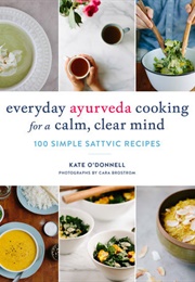 Everyday Ayurveda Cooking for a Calm, Clear Mind (Kate O'Donnell)
