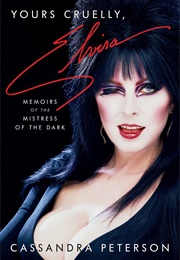 Yours Cruelly, Elvira: Memoirs of the Mistress of the Dark (Cassandra Peterson)