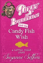 Ginger Breadhouse and the Candy Fish Wish: A Little Jelly Story (Suzanne Selfors)