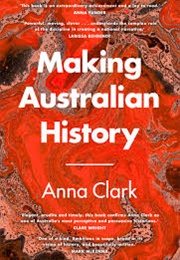 Making Australian History (Anna Clark)