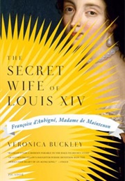 The Secret Wife of Louis XIV: Francoise D'Aubigne, Madame De Maintenon (Veronica Buckley)