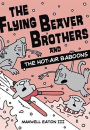 The Flying Beaver Brothers and the Hot Air Baboons (Maxwell Eaton III)