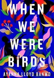 When We Were Birds (Ayanna Lloyd Banwo)