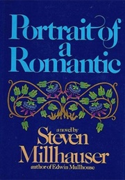 Portrait of a Romantic (Steven Millhauser)