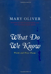 What Do We Know (Mary Oliver)