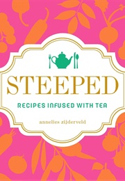 Steeped: Recipes Infused With Tea (Annelies Zijderveld)