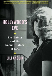 Hollywood's Eve: Eve Babitz and the Secret History of L.A. (Lili Anolik)