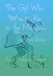 The Girl Who Was No Kin to the Marshalls and Other Stories (Anne Hobson Freeman)