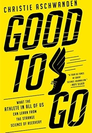 Good to Go: What the Athlete in All of Us Can Learn From the Strange Science of Recovery (Christie Aschwanden)