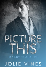 Picture This (Marry the Scot, #4) (Jolie Vines)