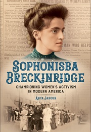 Sophonisba Breckinridge: Championing Women&#39;s Activism in Modern America (Anya Jabour)