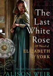 The Last White Rose: A Novel of Elizabeth of York (Alison Weir)