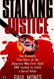 Stalking Justice: The Dramatic True Story of the Detective Who First Used DNA Testing to Catch a Ser (Paul Mones)