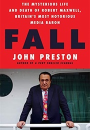 Fall: The Mysterious Life and Death of Robert Maxwell (John Preston)
