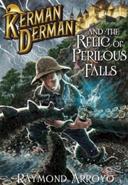 Kerman Derman and the Relic of Perilous Falls (Raymond Arroyo)