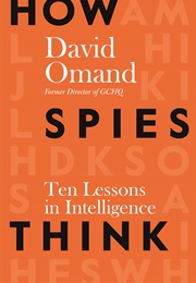 How Spies Think: 10 Lessons in Intelligence (David Omand)