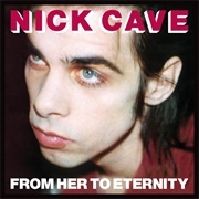 From Her to Eternity - Nick Cave and the Bad Seeds