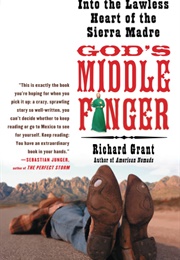 God's Middle Finger: Into the Lawless Heart of the Sierra Madre (Richard Grant)