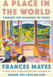 A Place in the World: Finding the Meaning of Home (Frances Mayes)