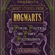 Short Stories From Hogwarts of Power, Politics, and Pesky Poltergeists