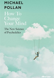 How to Change Your Mind (Michael Pollan)