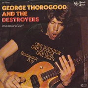 'One Bourbon, One Scotch, One Beer' by George Thorogood and the Destroyers