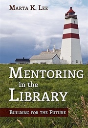 Mentoring in the Library: Building for the Future (Marta K. Lee)
