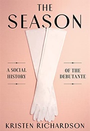 The Season: A Social History of the Debutante (Kristen Richardson)