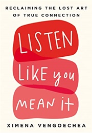 Listen Like You Mean It: Reclaiming the Lost Art of True Connection (Ximena Vengoechea)