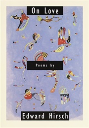 On Love: Poems (Edward Hirsch)