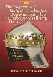The Pragmatics of Early Modern Politics: Power and Kingship in Shakespeare's History Plays (Urszula Kizelbach)
