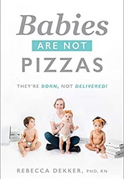 Babies Are Not Pizzas (Rebecca Dekker)