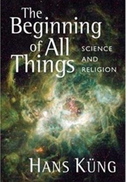 The Beginning of All Things: Science and Religion (Hans Kng)