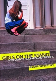 Girls on the Stand: How Courts Fail Pregnant Minors (Helena Silverstein)