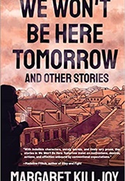 We Won&#39;t Be Here Tomorrow: And Other Stories (Margaret Killjoy)