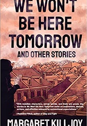 We Won't Be Here Tomorrow: And Other Stories (Margaret Killjoy)