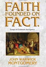 Faith Founded on Fact: Essays in Evidential Apologetics (John Warwick Montgomery)