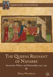 The Queens Regnant of Navarre: Succession, Politics, and Partnership, 1274-1512 (Elena Woodacre)