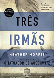 Três Irmãs: Baseado Em Uma História Real De Dor, Luta E Esperança (Heather Morris)